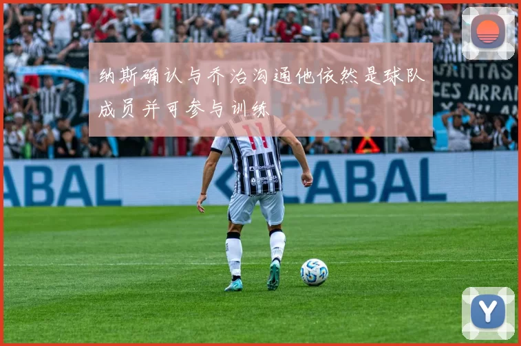 纳斯确认与乔治沟通他依然是球队成员并可参与训练