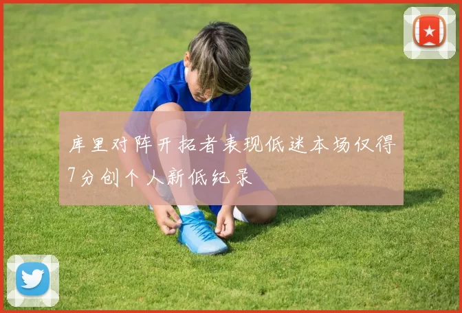 库里对阵开拓者表现低迷本场仅得7分创个人新低纪录