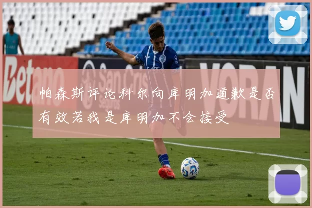 帕森斯评论科尔向库明加道歉是否有效若我是库明加不会接受