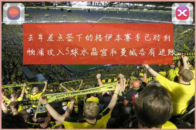 去年差点签下的格伊本赛季已对利物浦攻入5球水晶宫和曼城各有进账